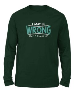 I may be wrong Bottle Green color Full Sleeve t-shirt