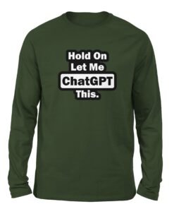 Hold On Let me chatGPT this Olive color full sleeve t-shirt