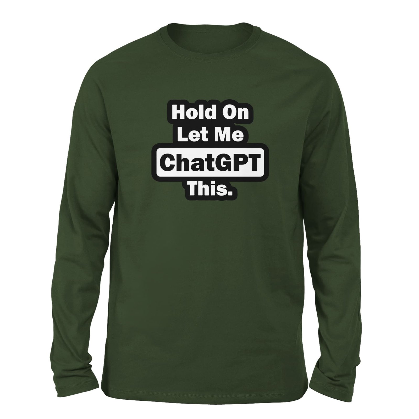 Hold On Let me chatGPT this Olive color full sleeve t-shirt