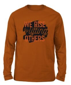 We Rise by lifting others Burnt orange color full sleeve t-shirt