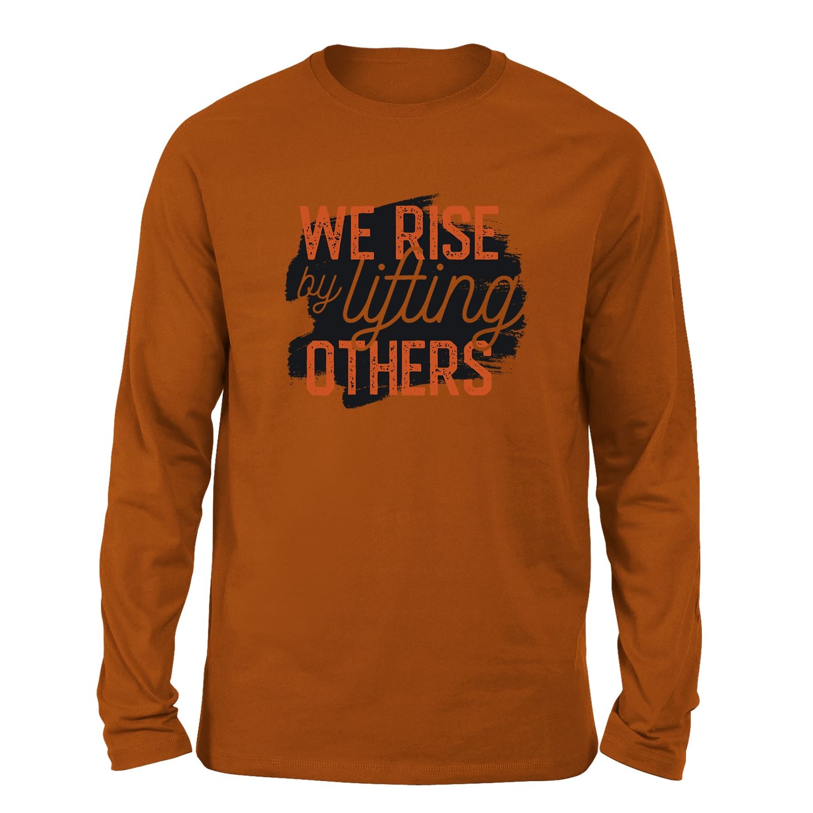 We Rise by lifting others Burnt orange color full sleeve t-shirt